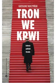 Tron we krwi. Sekrety polityki Kremla
