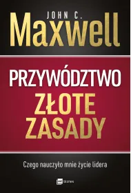 Przyw�dztwo. Z�ote zasady. Czego nauczy�o mnie �ycie lidera