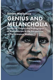 Genius and Melancholia. Fryderyk Chopin and Pedagogies of Romanticism in the Perspective of Performance