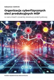 Organizacja cyberfizycznych sieci produkcyjnych M�P w warunkach czwartej rewolucji przemys�owej