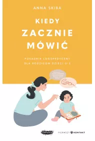 Kiedy zacznie m�wi�. Poradnik logopedyczny dla rodzic�w dzieci 0-3