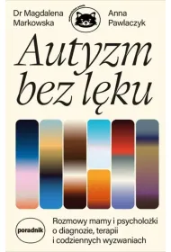 Autyzm bez l�ku. Rozmowy mamy i psycholo�ki o diagnozie, terapii i codziennych wyzwaniach