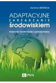 Adaptacyjne zarz�dzanie �rodowiskiem. Podstawy teoretyczne i zastosowania