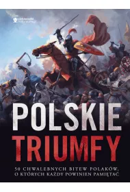 Polskie triumfy. 50 chwalebnych bitew z naszej historii