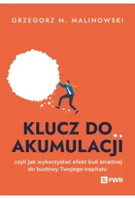 Klucz do akumulacji. czyli jak wykorzysta� efekt kuli �nie�nej do budowy Twojego kapita�u