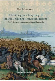Historia wypraw krzy�owych i frankijskiego Kr�lestwa Jerozolimy. Tom 3: Muzu�ma�ska monarchia i frankijska anarchia