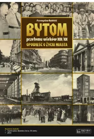 Bytom prze�omu wiek�w XIX/XX. Opowie�� o �yciu miasta + Plan miasta + CD