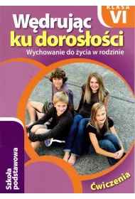 W�druj�c ku doros�o�ci. Wychowanie do �ycia w rodzinie. �wiczenia dla klasy 6 szko�y podstawowej
