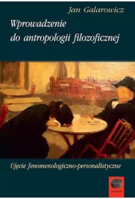 Wprowadzenie do antropologii filozoficznej. Ujcie fenomenologiczno-personalistyczne