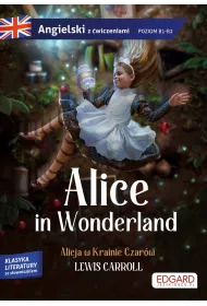Alice in Wonderland. Alicja w Krainie Czarw. Angielski z wiczeniami. Poziom B1-B2