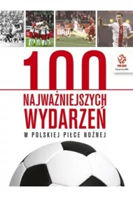 PZPN. 100 najwa�niejszych wydarze� w polskiej pi�ce no�nej * *