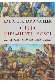 Cud nie�miertelno�ci. Co b�dzie po �yciu ziemskim?