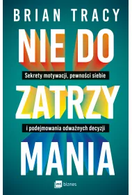 Nie do zatrzymania. Sekrety motywacji, pewnoci siebie i podejmowania odwanych decyzji