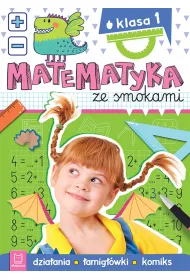 Matematyka ze smokami. Klasa 1. Dzia�ania, �amig��wki, komiks