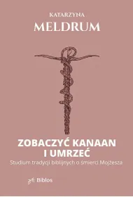 Zobaczy� Kanaan i umrze�. Studium tradycji biblijnych o �mierci Moj�esza