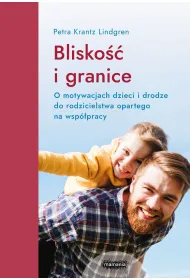 Blisko�� i granice. O motywacjach dzieci i drodze do rodzicielstwa opartego na wsp�pracy