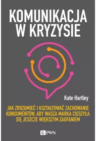 Komunikacja w kryzysie. Jak zrozumie� i kszta�towa� zachowanie konsument�w, aby wasza marka cieszy�a si� jeszcze wi�kszym zaufaniem