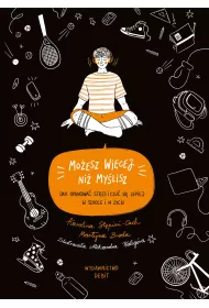 Moesz wicej, ni mylisz. Jak opanowa stres i czu si lepiej w szkole i w yciu