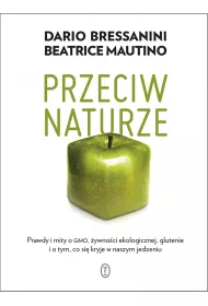 Przeciw naturze. Prawdy i mity o GMO, �ywno�ci ekologicznej, glutenie i o tym, co si� kryje w naszym jedzeniu