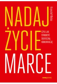 Nadaj �ycie marce, czyli jak stworzy� skuteczn� komunikacj�