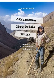 Afganistan. G�ry, ludzie, wojna. Opowie�� o zapomnianym Hindukuszu
