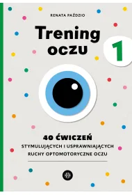 Trening oczu 1. 40 �wicze� stymuluj�cych i usprawniaj�cych ruchy optomotoryczne oczu