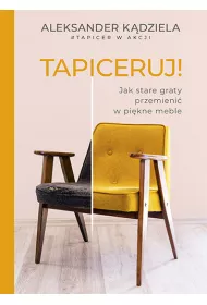 Tapiceruj! Jak stare graty przemieni w pikne meble