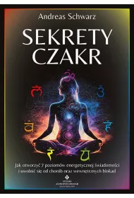 Sekrety czakr. Jak otworzy 7 poziomw..
