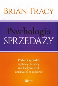 Psychologia sprzeda�y. Podnie� sprzeda� szybciej i �atwiej, ni� kiedykolwiek uznawa�e� za mo�liwe