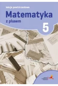Matematyka z plusem 5. Lekcje powtrzeniowe. Szkoa podstawowa