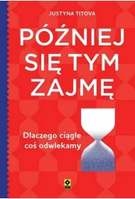 P�niej si� tym zajm�. Dlaczego ci�gle co� odwlekamy
