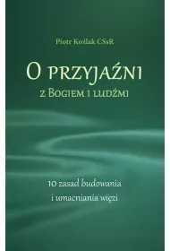 O przyja�ni z Bogiem i lud�mi. 10 zasad budowania i umacniania wi�zi