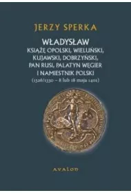 W�adys�aw ksi��� opolski, wielu�ski, kujawski, dobrzy�ski, pan Rusi, palatyn W�gier i namiestnik Polski. [1326/1330 &ndash; 8 lub 18 maja 1401]