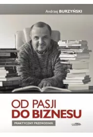 Od pasji do biznesu. Praktyczny przewodnik