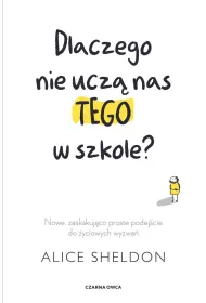 Dlaczego nie ucz� nas tego w szkole? Nowe, zaskakuj�co proste podej�cie do �yciowych wyzwa�