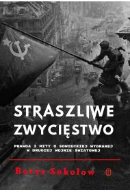 Straszliwe zwyci�stwo. Prawda i mity o sowieckiej wygranej w drugiej wojnie �wiatowej