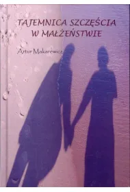 Tajemnica szcz�cia w ma��e�stwie. Artur Makarewicz oprawa twarda