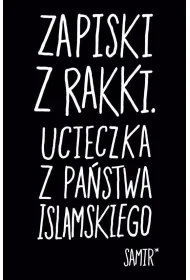 Zapiski z Rakki. Ucieczka z Pa�stwa Islamskiego