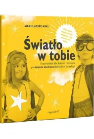 �wiat�o w tobie. Przewodnik dla rodzic�w i dzieci po duchowo�ci wolnej od religii. 10 rytua��w, dzi�ki kt�rym odkryjesz sw�j wewn�trzny �wiat