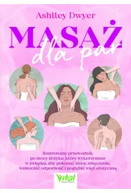 Masa� dla par. Ilustrowany przewodnik po mocy dotyku, kt�ry wykorzystasz w zwi�zku, aby pokona� stres, zm�czenie, wzmocni� odporno�� i pog��bi� wi� erotyczn�