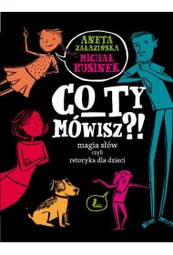 Co Ty m�wisz?! Magia s��w, czyli retoryka dla dzieci