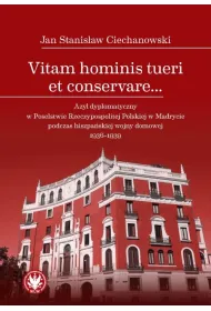 Vitam hominis tueri et conservare… Azyl dyplomatyczny w Poselstwie Rzeczypospolitej Polskiej w Madrycie podczas hiszpa�skiej wojny domowej 1936–1939