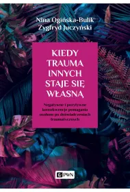 Kiedy trauma innych staje si� w�asn�. Negatywne i pozytywne konsekwencje pomagania osobom po do�wiadczeniach traumatycznych