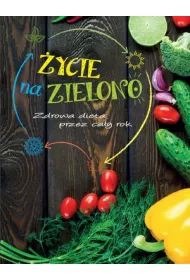 �ycie na zielono. Zdrowa dieta przez ca�y rok