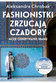 Fashionistki zrzucaj� czadory. Moje odkrywanie Iranu