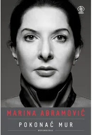 Marina Abramovi�. Pokona� mur. Wspomnienia