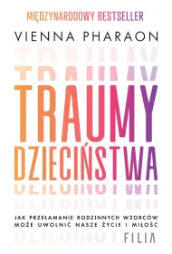 Traumy dzieci�stwa. Jak prze�amanie rodzinnych wzorc�w mo�e uwolni� nasze �ycie i mi�o��