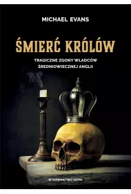 �mier� kr�l�w. Tragiczne zgony w�adc�w �redniowiecznej Anglii
