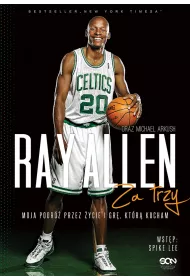 Ray Allen. Za trzy. Moja podr� przez �ycie i gr�, kt�r� kocham