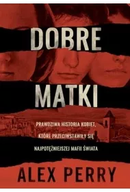 Dobre matki. Prawdziwa historia kobiet, kt�re przeciwstawi�y si� najpot�niejszej mafii �wiata
